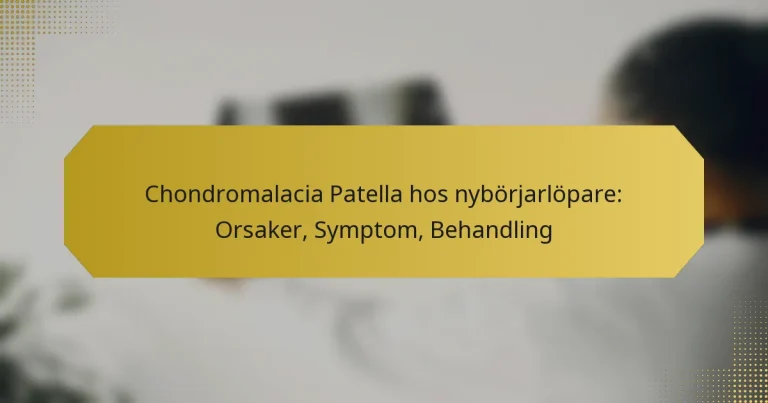 Chondromalacia Patella hos nybörjarlöpare: Orsaker, Symptom, Behandling