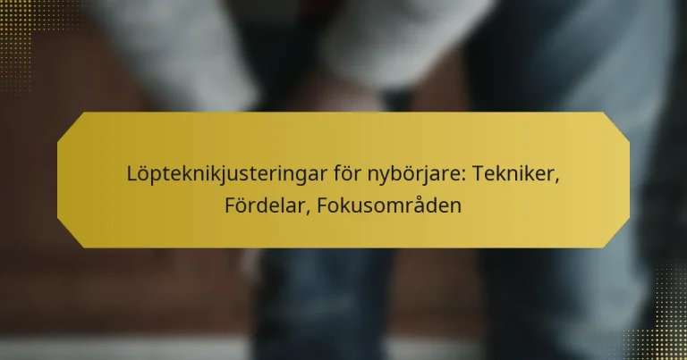 Löpteknikjusteringar för nybörjare: Tekniker, Fördelar, Fokusområden