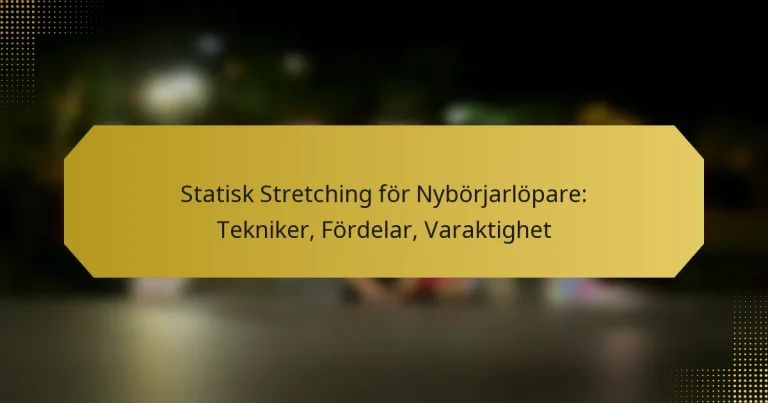 Statisk Stretching för Nybörjarlöpare: Tekniker, Fördelar, Varaktighet