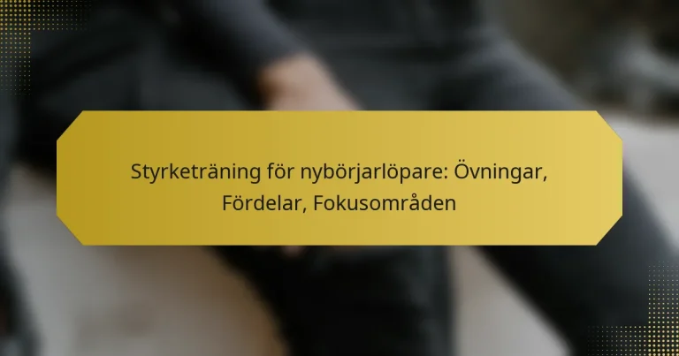 Styrketräning för nybörjarlöpare: Övningar, Fördelar, Fokusområden