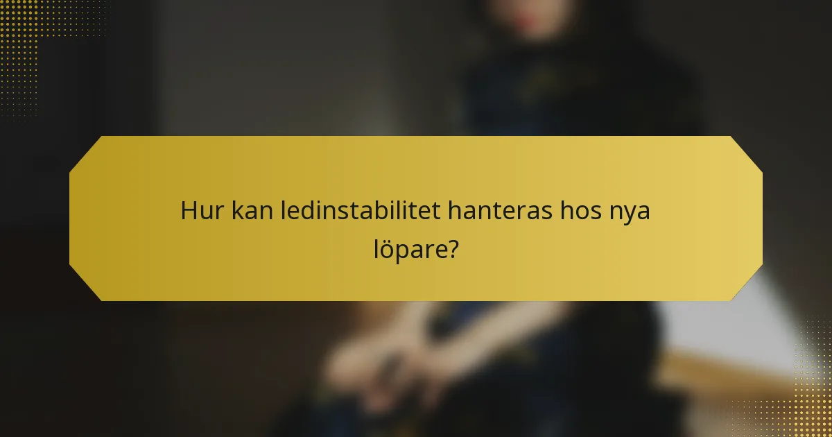 Hur kan ledinstabilitet hanteras hos nya löpare?