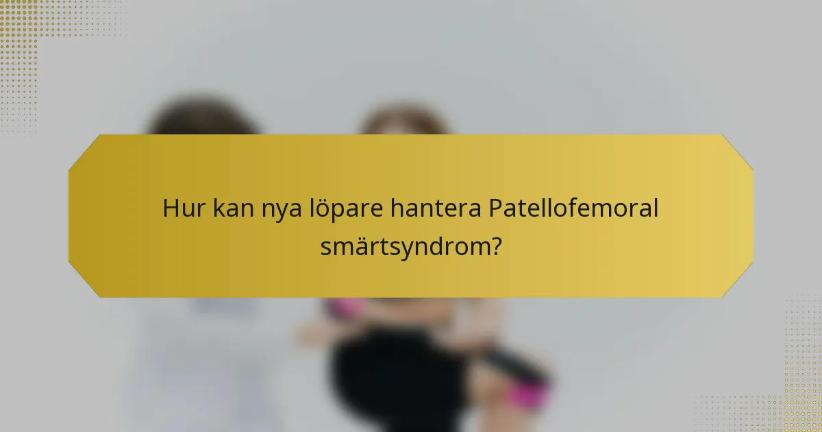 Hur kan nya löpare hantera Patellofemoral smärtsyndrom?