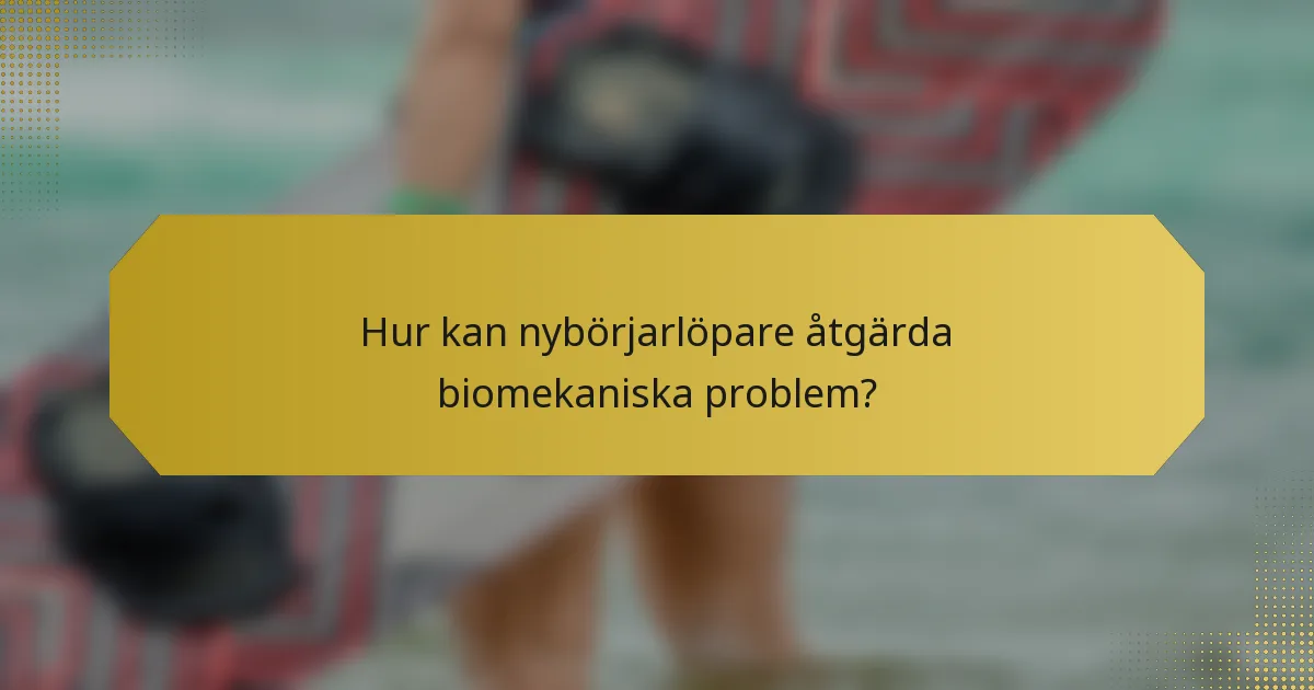 Hur kan nybörjarlöpare åtgärda biomekaniska problem?