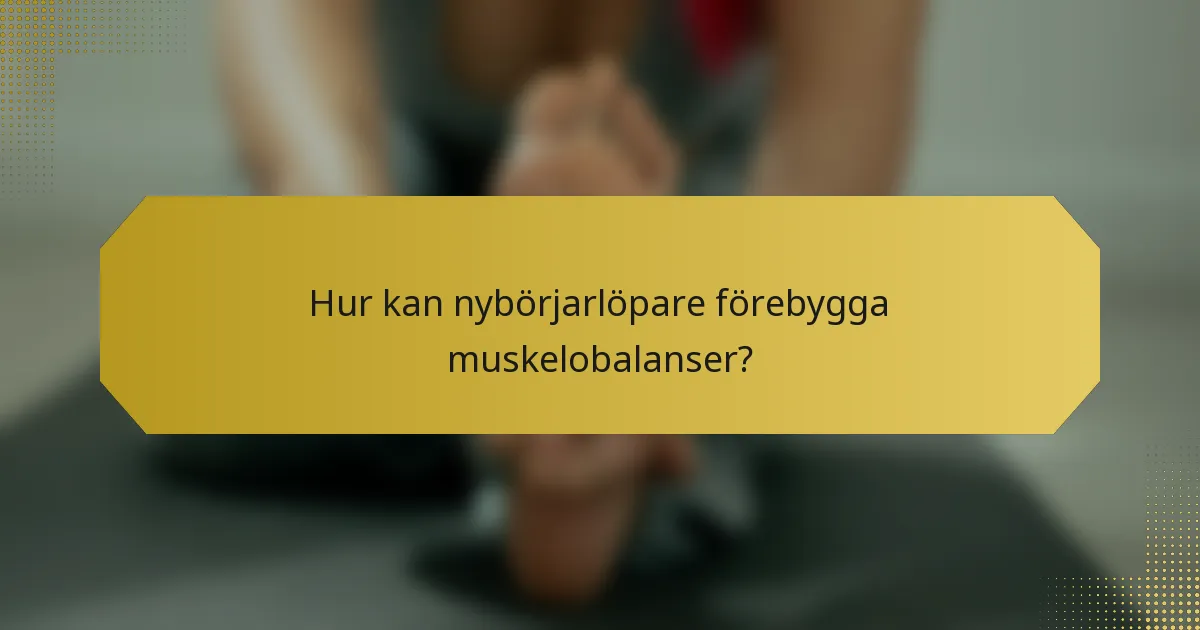 Hur kan nybörjarlöpare förebygga muskelobalanser?