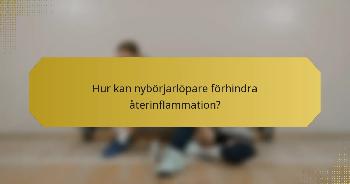 Hur kan nybörjarlöpare förhindra återinflammation?