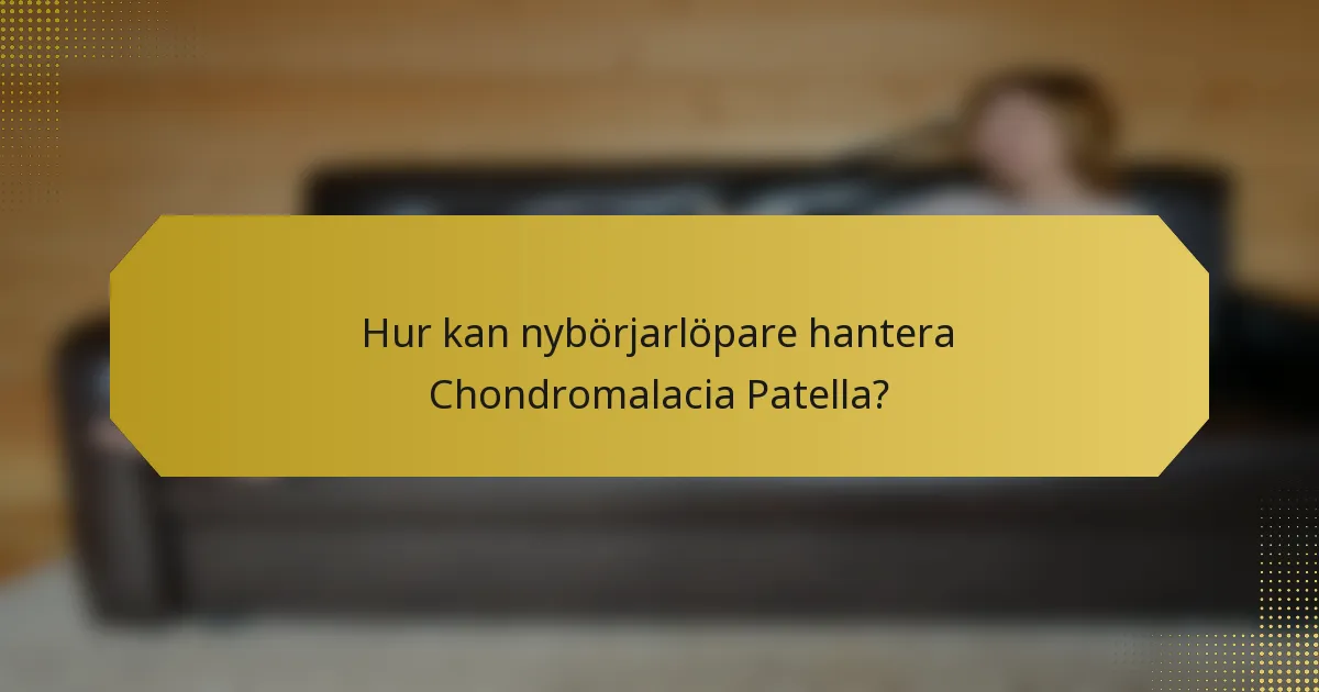 Hur kan nybörjarlöpare hantera Chondromalacia Patella?