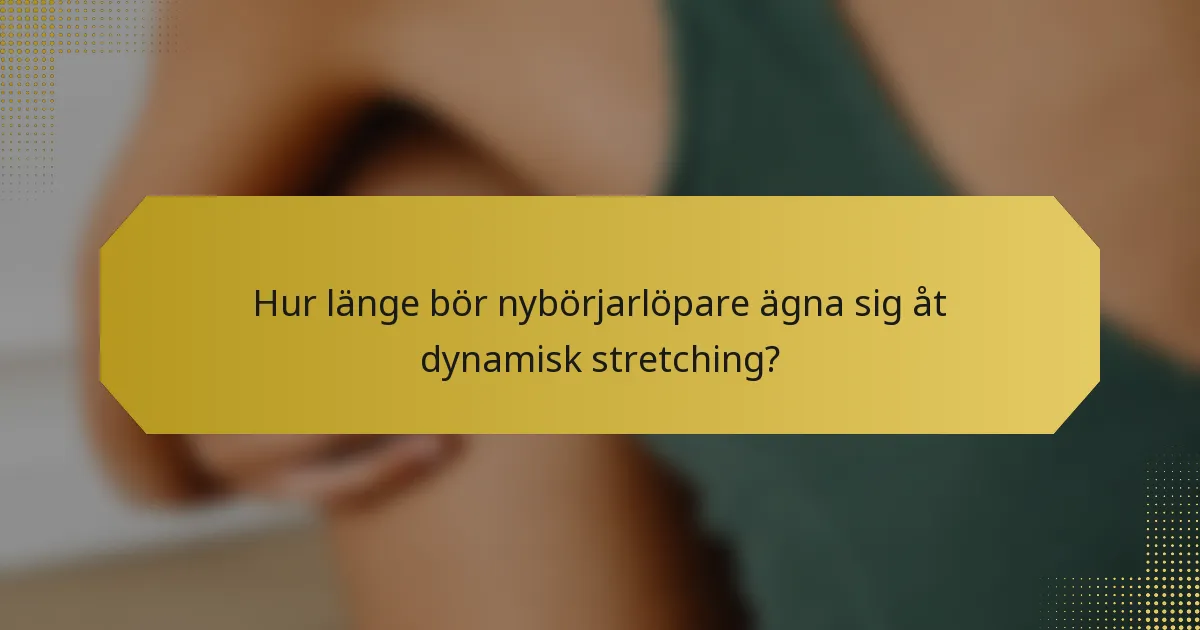 Hur länge bör nybörjarlöpare ägna sig åt dynamisk stretching?