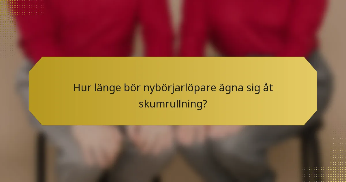 Hur länge bör nybörjarlöpare ägna sig åt skumrullning?
