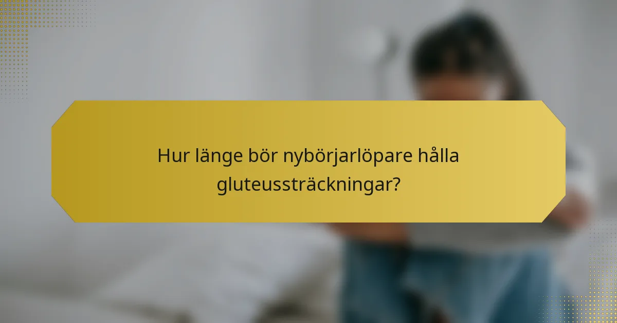Hur länge bör nybörjarlöpare hålla gluteussträckningar?
