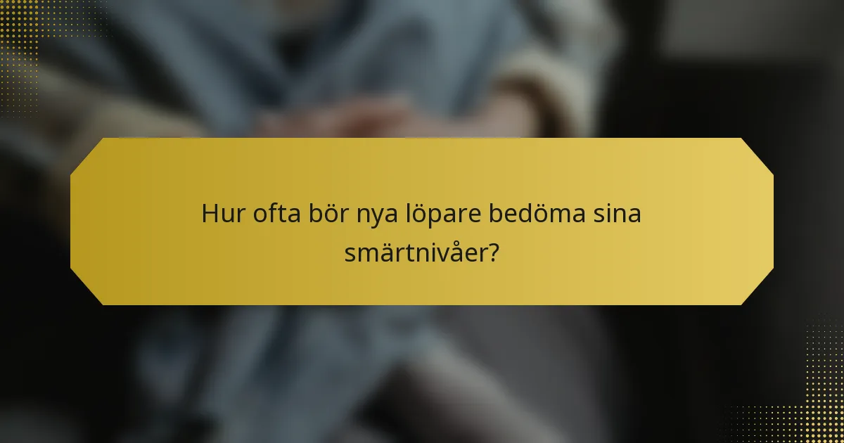 Hur ofta bör nya löpare bedöma sina smärtnivåer?