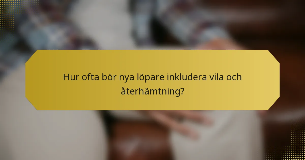 Hur ofta bör nya löpare inkludera vila och återhämtning?