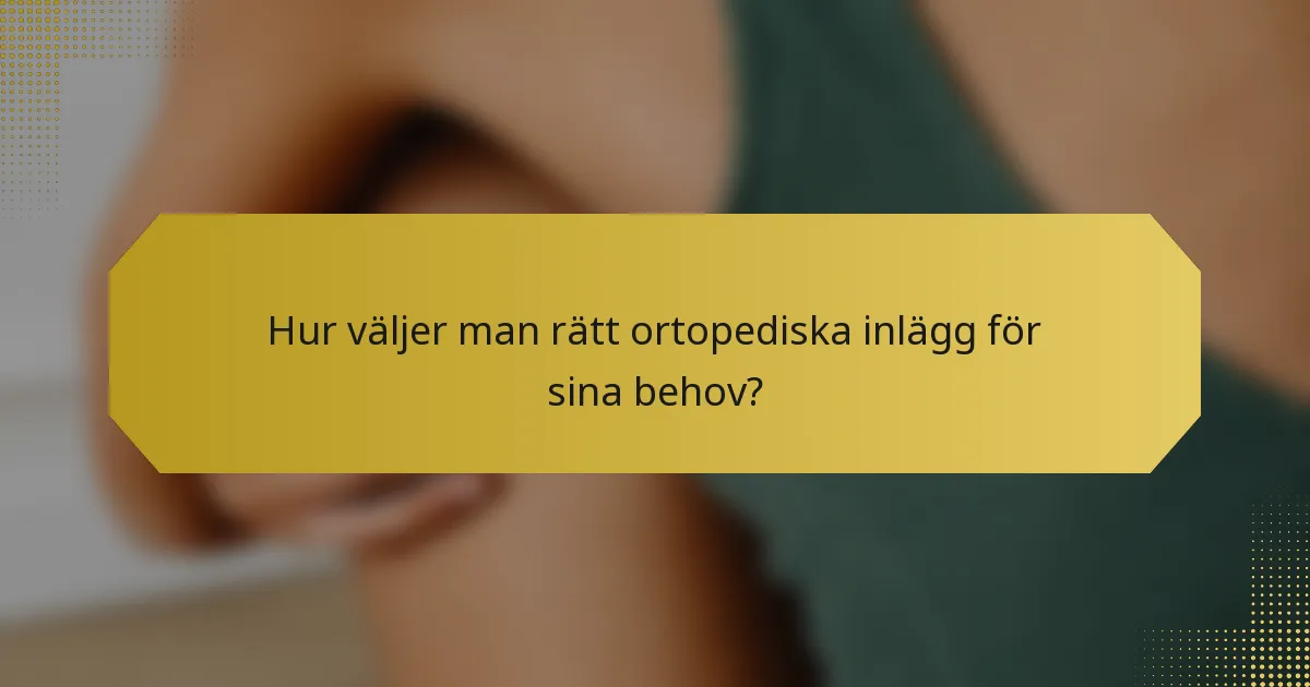 Hur väljer man rätt ortopediska inlägg för sina behov?