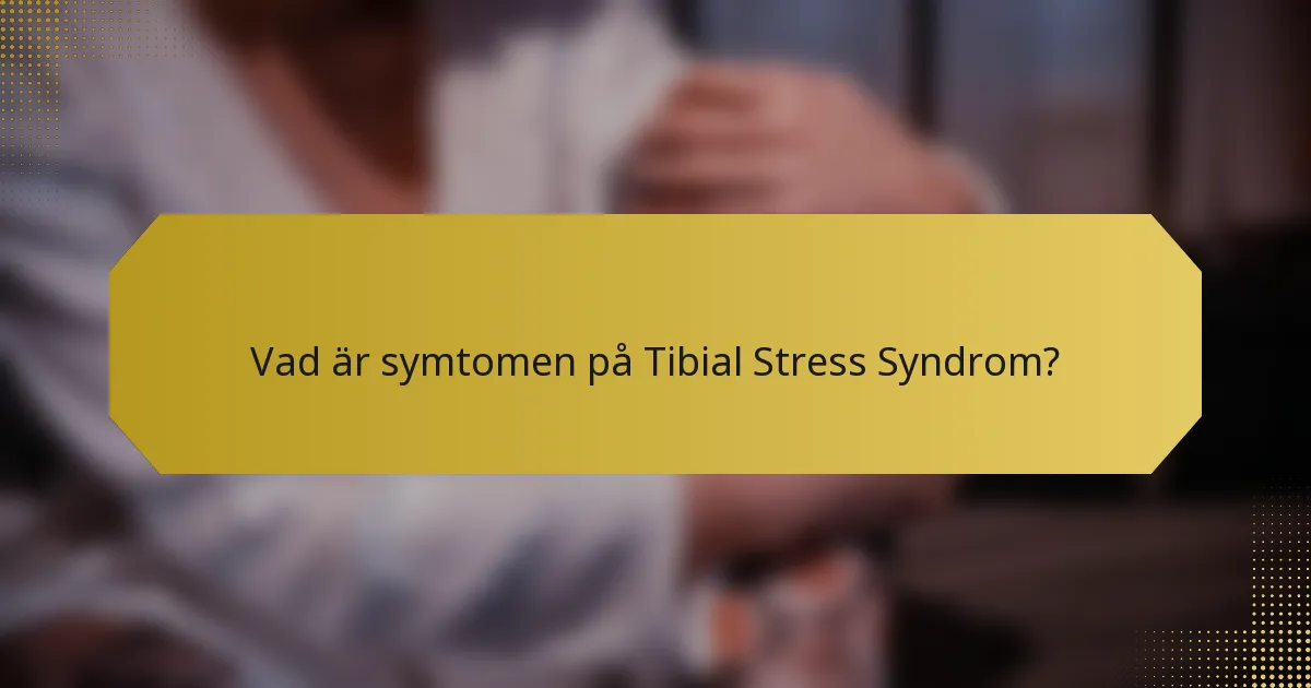 Vad är symtomen på Tibial Stress Syndrom?