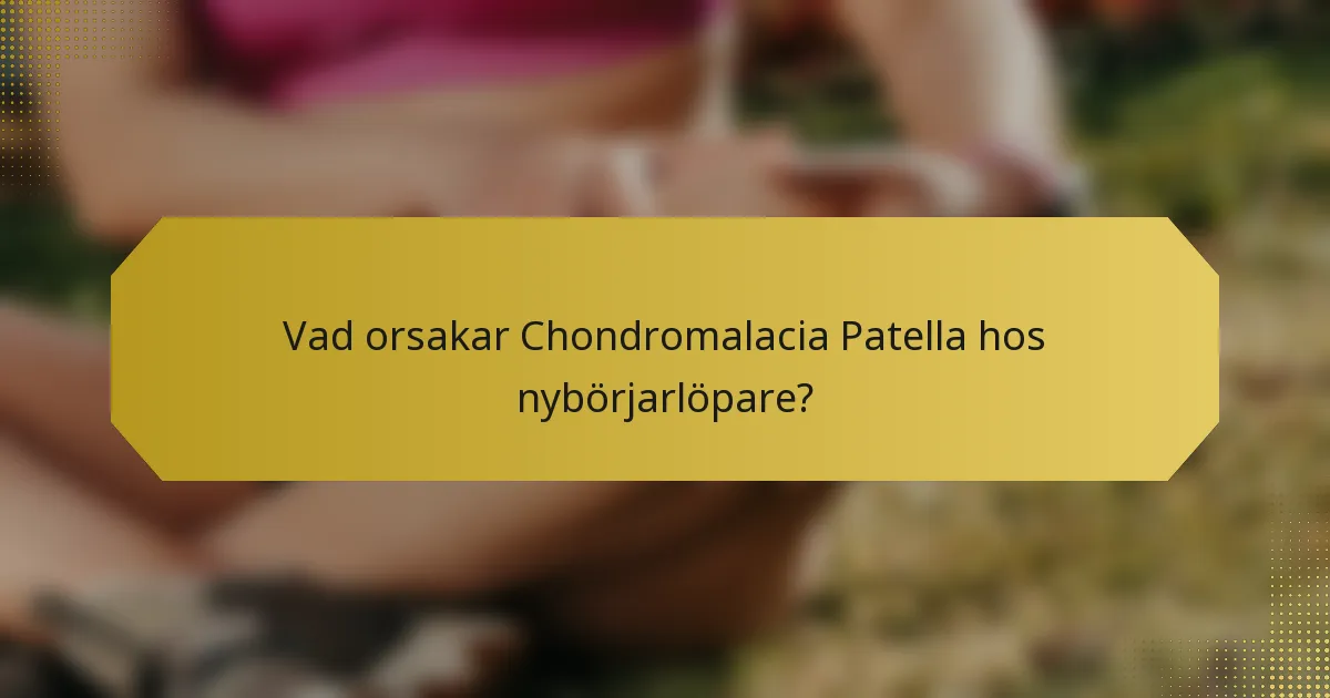 Vad orsakar Chondromalacia Patella hos nybörjarlöpare?