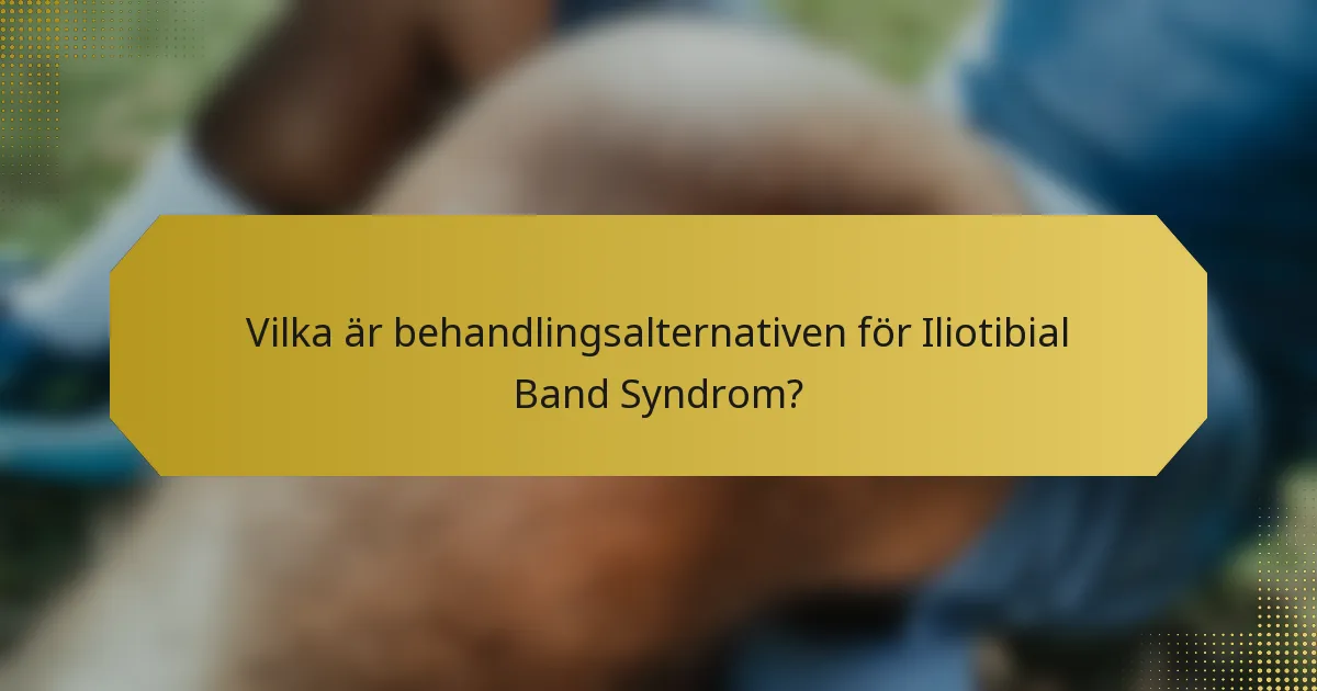 Vilka är behandlingsalternativen för Iliotibial Band Syndrom?