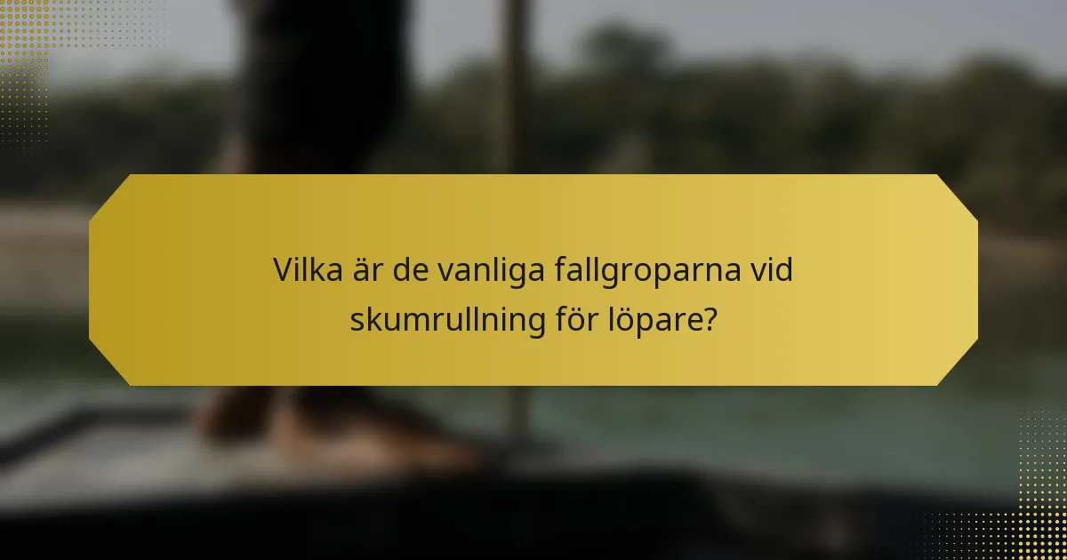 Vilka är de vanliga fallgroparna vid skumrullning för löpare?