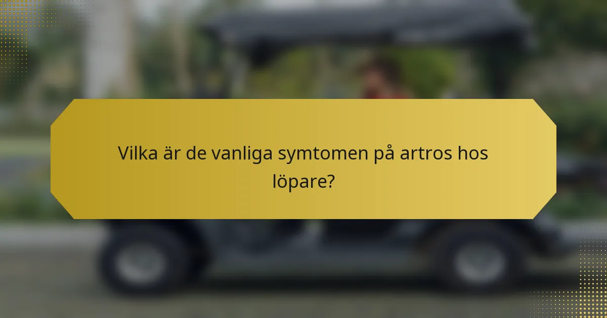 Vilka är de vanliga symtomen på artros hos löpare?