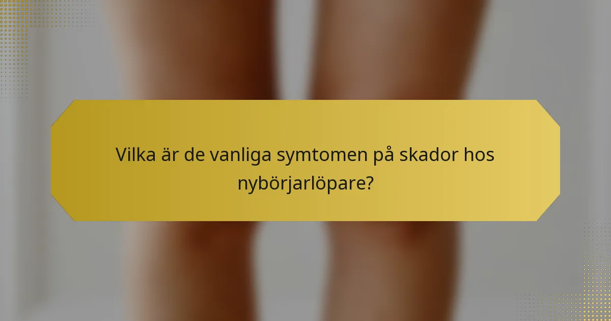 Vilka är de vanliga symtomen på skador hos nybörjarlöpare?