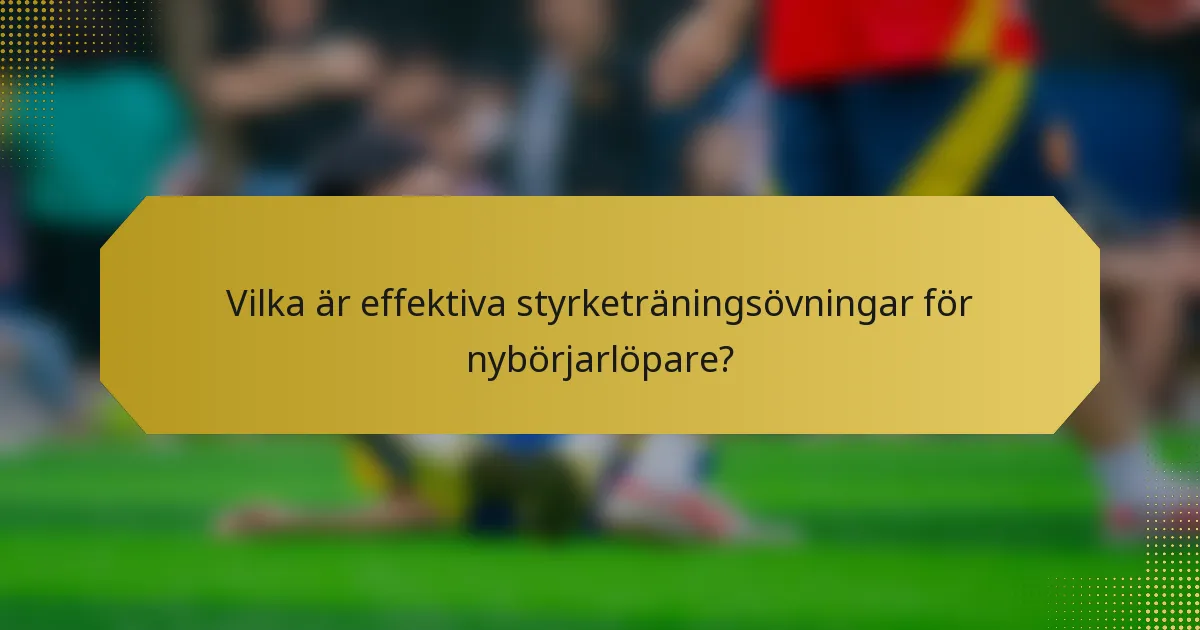 Vilka är effektiva styrketräningsövningar för nybörjarlöpare?