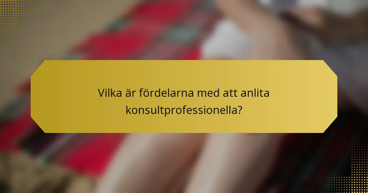 Vilka är fördelarna med att anlita konsultprofessionella?