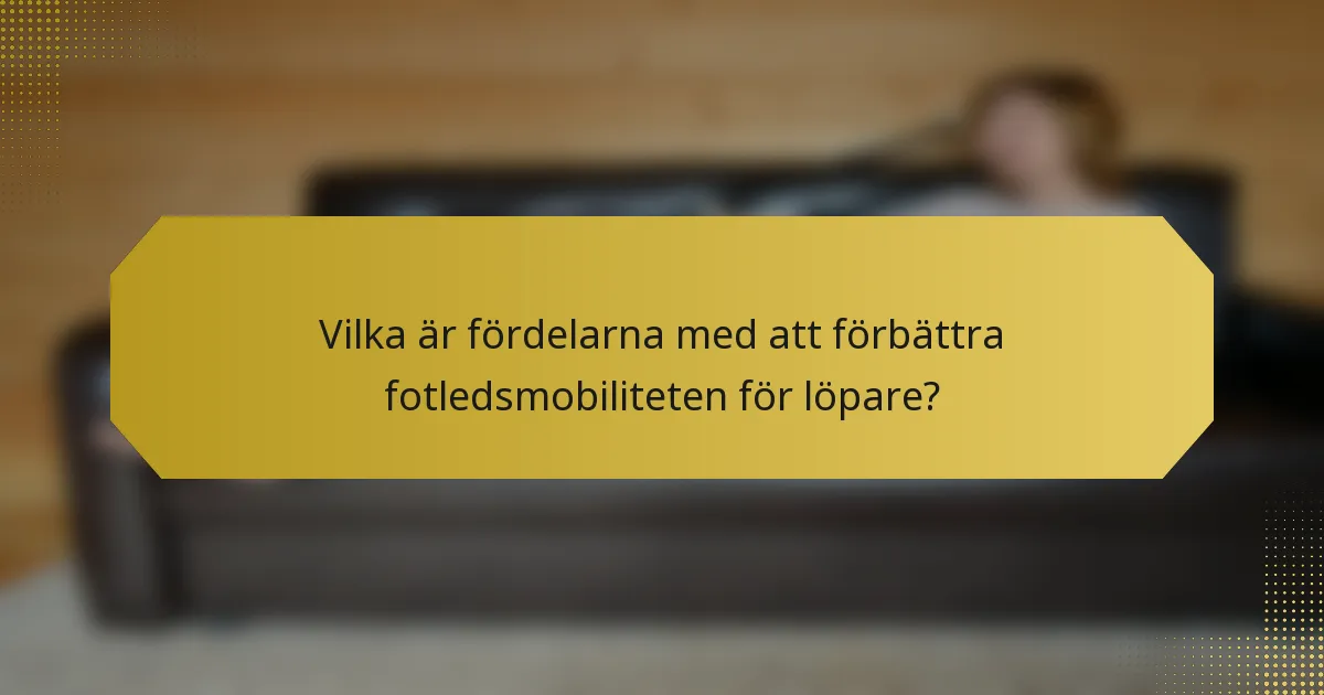 Vilka är fördelarna med att förbättra fotledsmobiliteten för löpare?