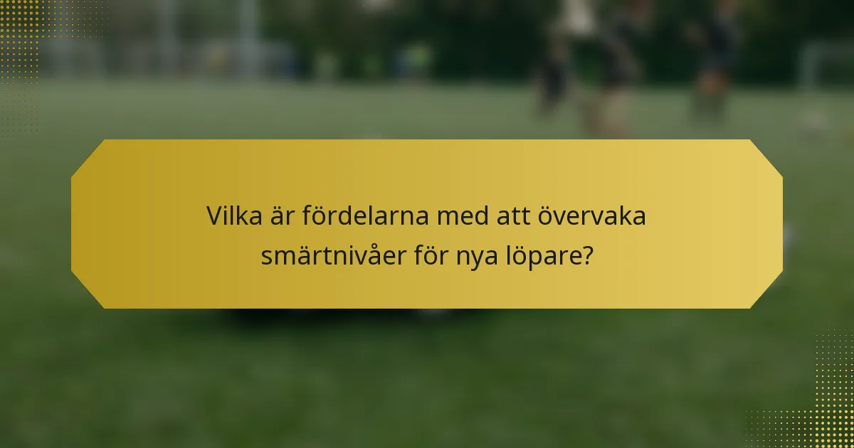 Vilka är fördelarna med att övervaka smärtnivåer för nya löpare?