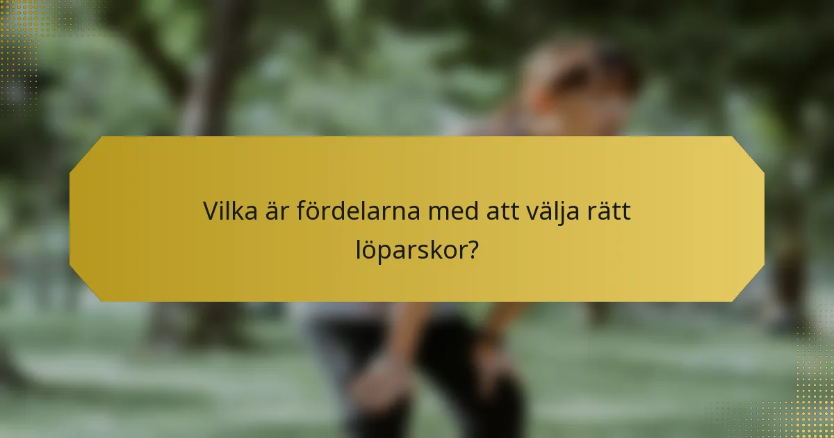 Vilka är fördelarna med att välja rätt löparskor?