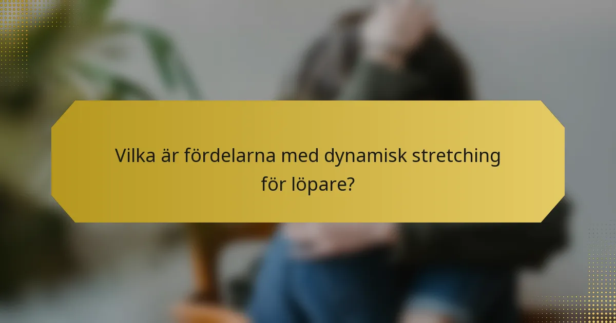 Vilka är fördelarna med dynamisk stretching för löpare?