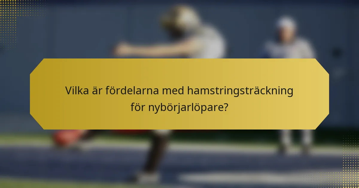 Vilka är fördelarna med hamstringsträckning för nybörjarlöpare?