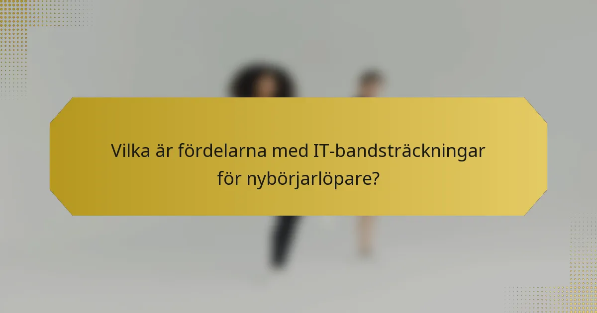 Vilka är fördelarna med IT-bandsträckningar för nybörjarlöpare?