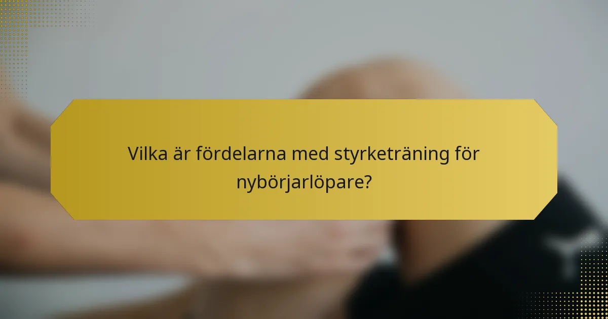 Vilka är fördelarna med styrketräning för nybörjarlöpare?
