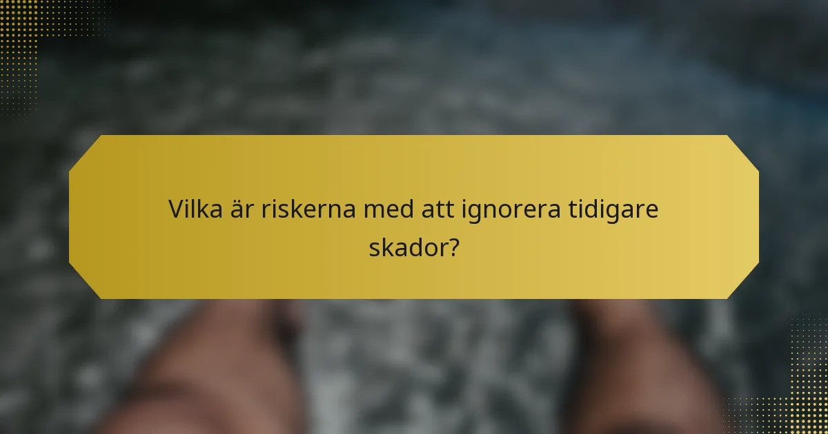 Vilka är riskerna med att ignorera tidigare skador?