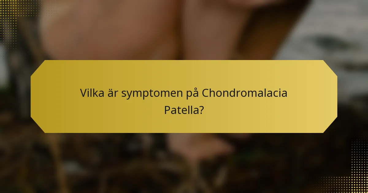 Vilka är symptomen på Chondromalacia Patella?