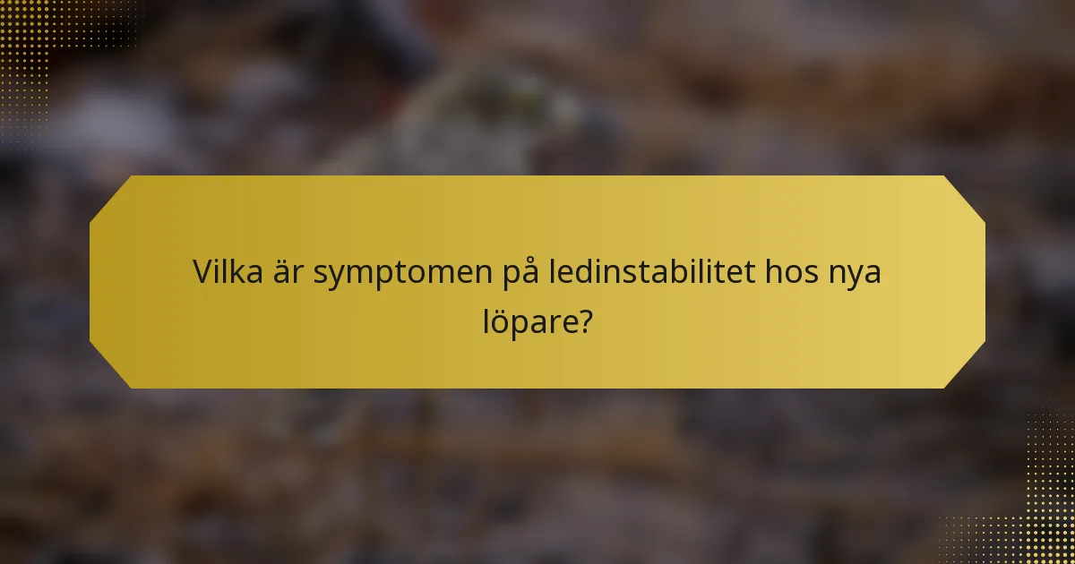 Vilka är symptomen på ledinstabilitet hos nya löpare?