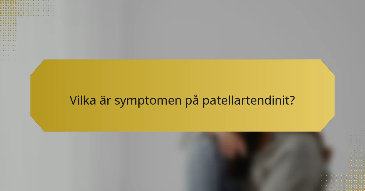 Vilka är symptomen på patellartendinit?