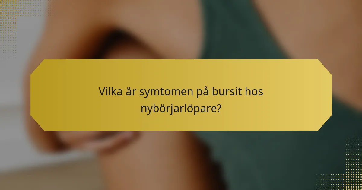 Vilka är symtomen på bursit hos nybörjarlöpare?