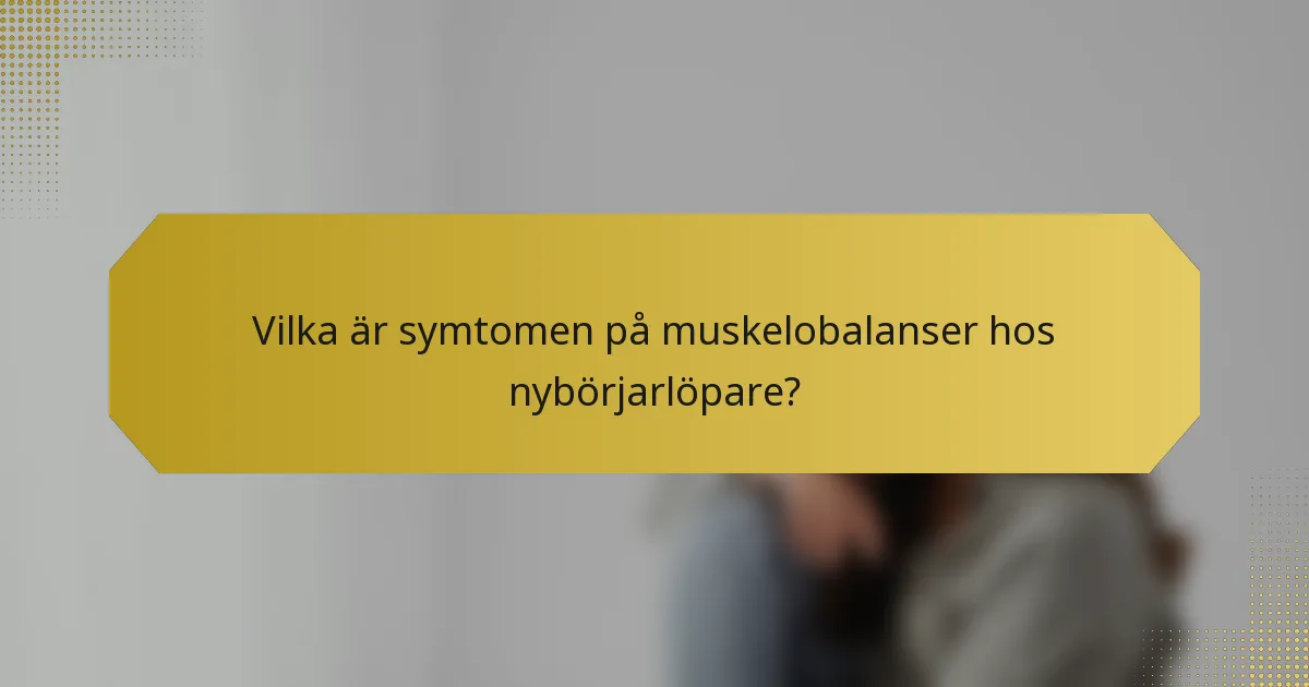 Vilka är symtomen på muskelobalanser hos nybörjarlöpare?