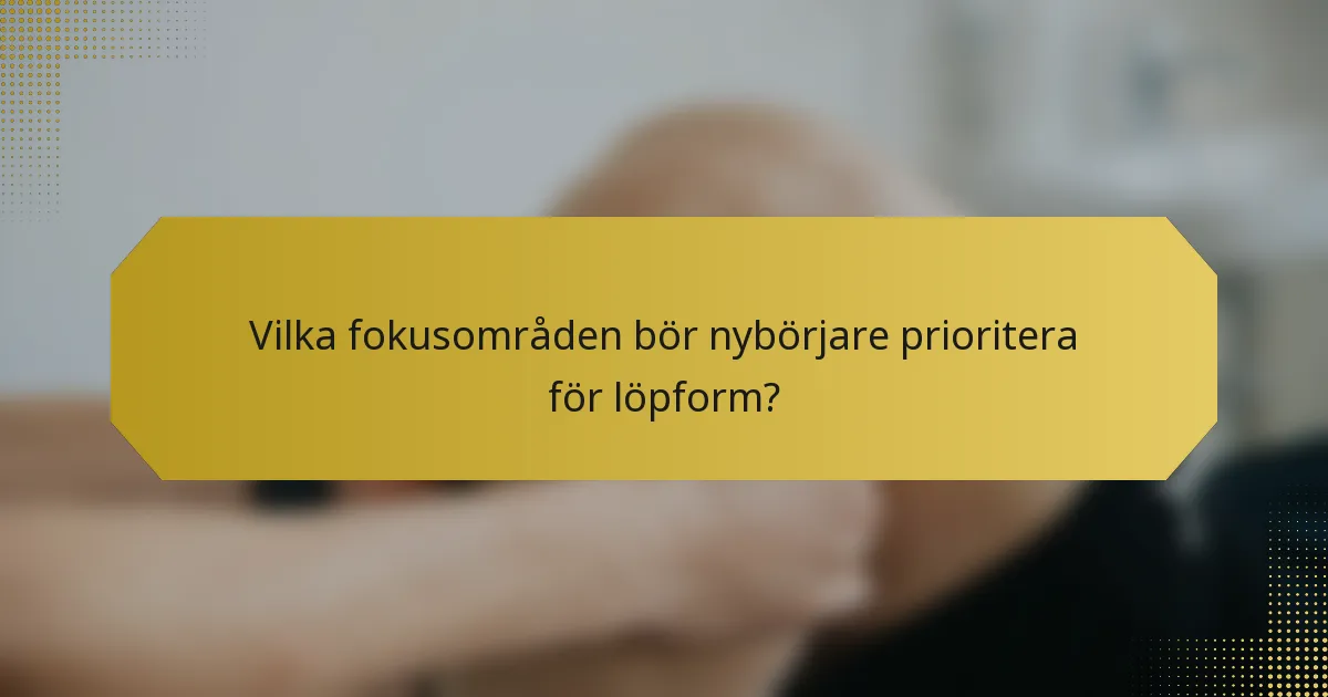 Vilka fokusområden bör nybörjare prioritera för löpform?