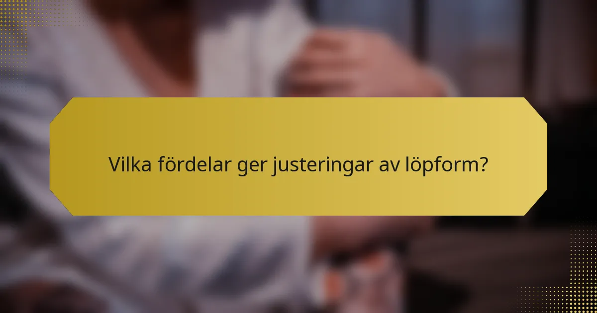 Vilka fördelar ger justeringar av löpform?