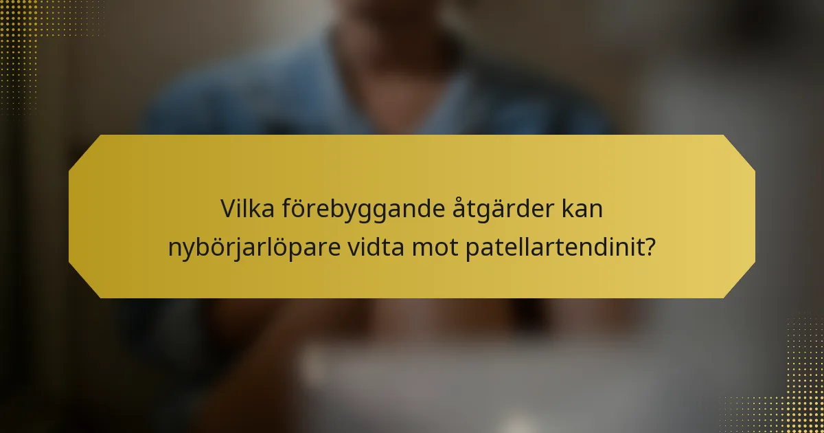 Vilka förebyggande åtgärder kan nybörjarlöpare vidta mot patellartendinit?