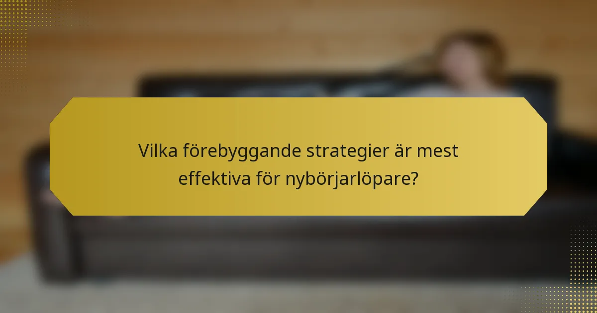 Vilka förebyggande strategier är mest effektiva för nybörjarlöpare?