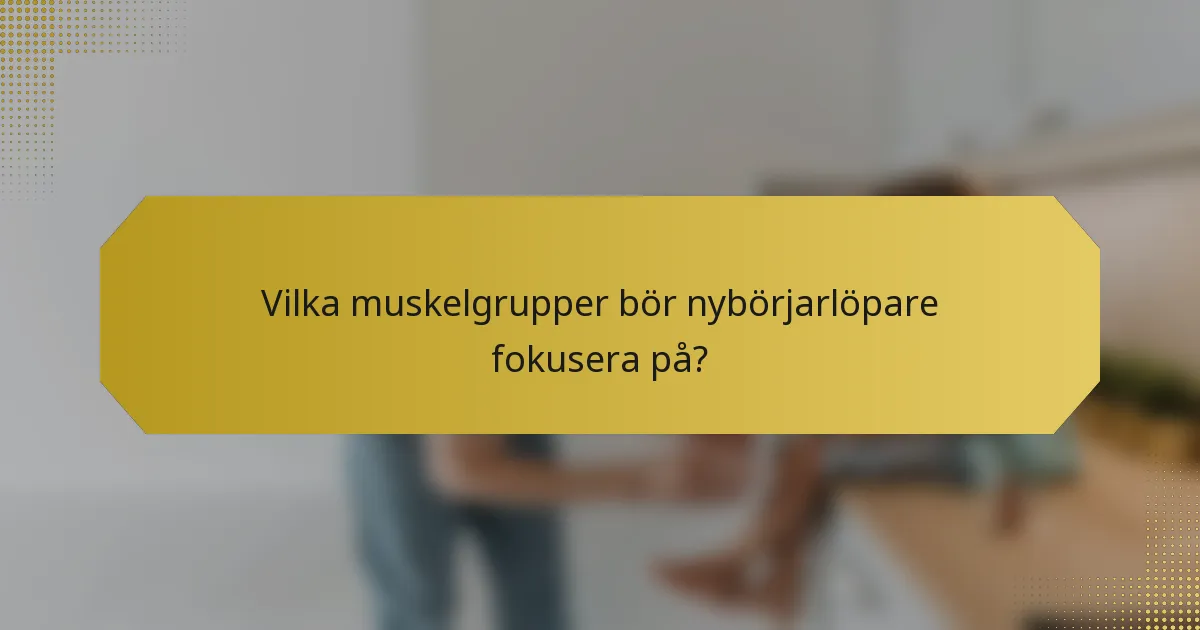 Vilka muskelgrupper bör nybörjarlöpare fokusera på?