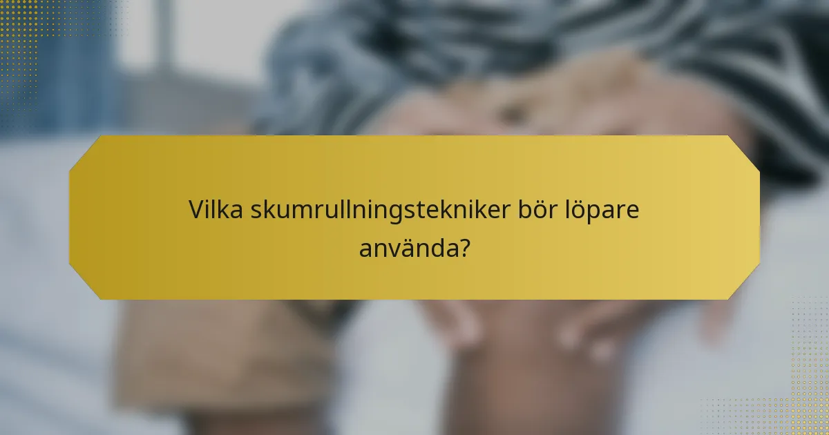 Vilka skumrullningstekniker bör löpare använda?