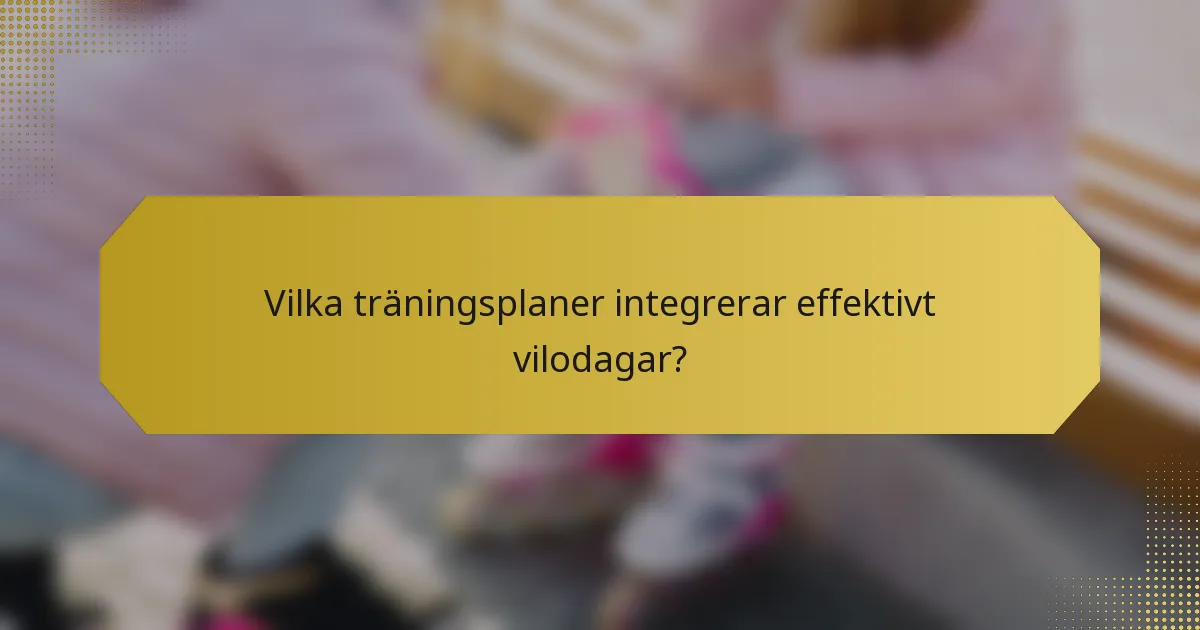 Vilka träningsplaner integrerar effektivt vilodagar?
