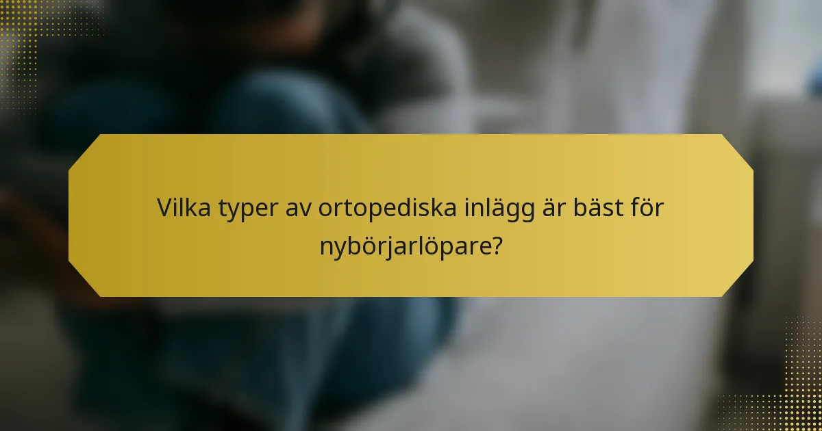 Vilka typer av ortopediska inlägg är bäst för nybörjarlöpare?