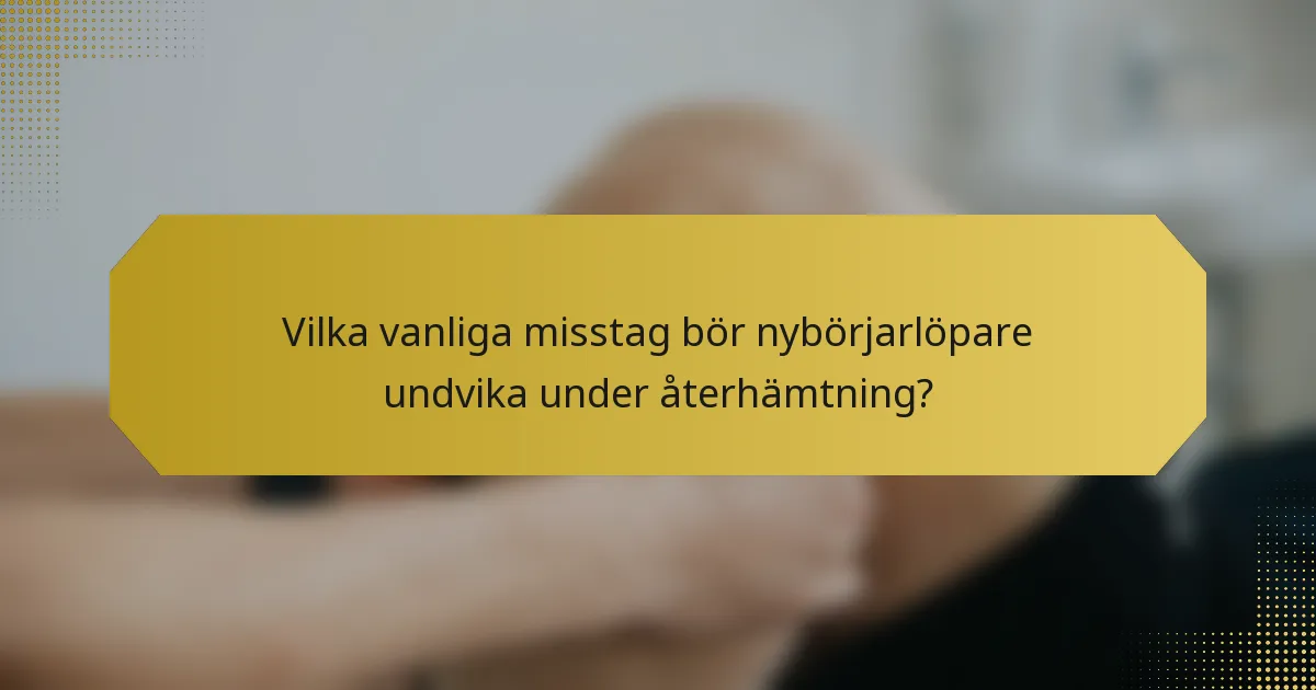 Vilka vanliga misstag bör nybörjarlöpare undvika under återhämtning?